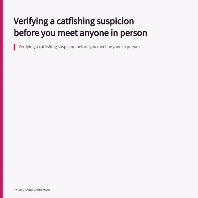 Verifying a catfishing suspicion before you meet anyone in person. Verifying a catfishing suspicion before you meet anyone in person